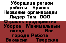 Уборщица(регион работы - Брянск) › Название организации ­ Лидер Тим, ООО › Отрасль предприятия ­ Уборка › Минимальный оклад ­ 32 000 - Все города Работа » Вакансии   . Тверская обл.,Бежецк г.